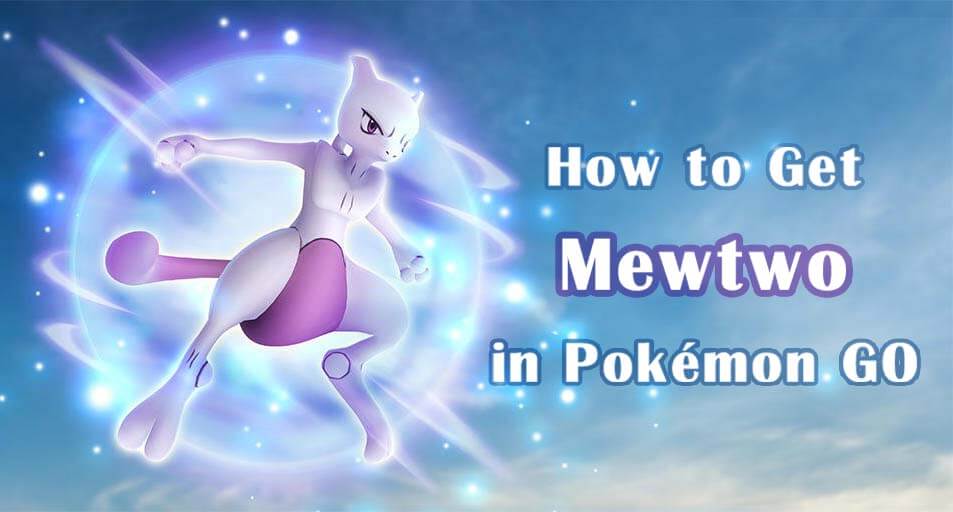 how to get mewtwo in pokemon go