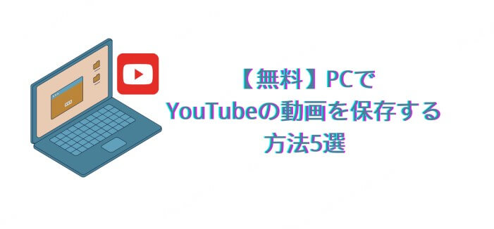 PC YouTube 動画 無料 保存